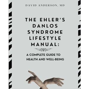 Anderson MD, David The Ehler's Danlos Syndrome Lifestyle Manual: A complete guide to health and well-being Anderson MD, David The Ehler's Danlos Syndrome Lifestyle Manual: A complete guide to health and well-being