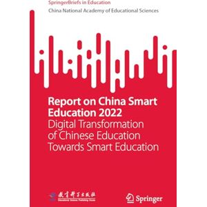 China National Academy of Educational Sciences (CNAES) Report on China Smart Education 2022: Digital Transformation of Chinese Education Towards Smart Education (SpringerBriefs in Education) China National Academy of Educational Sciences (CNAES) Report on China Smart Education 2022: Digital Transformation of Chinese Education Towards Smart Education (SpringerBriefs in Education)