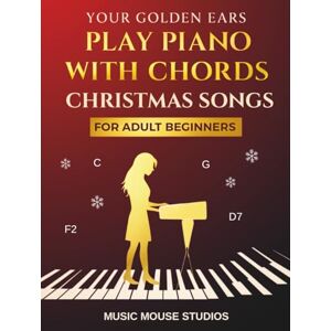 Studios, Music Mouse Your Golden Ears: Play Piano with Chords — Christmas Songs for Adult Beginners (Your Golden Ears: First Piano Lessons for Adult Beginners) Studios, Music Mouse Your Golden Ears: Play Piano with Chords — Christmas Songs for Adult Beginners (Your Golden Ears: First Piano Lessons for Adult Beginners)