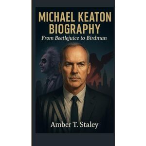 T. Staley, Amber MICHAEL KEATON BIOGRAPHY: From Beetlejuice to Birdman T. Staley, Amber MICHAEL KEATON BIOGRAPHY: From Beetlejuice to Birdman