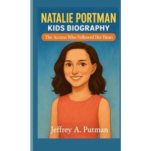 A. Putman, Jeffrey NATALIE PORTMAN KIDS BIOGRAPHY: The Actress Who Followed Her Heart A. Putman, Jeffrey NATALIE PORTMAN KIDS BIOGRAPHY: The Actress Who Followed Her Heart