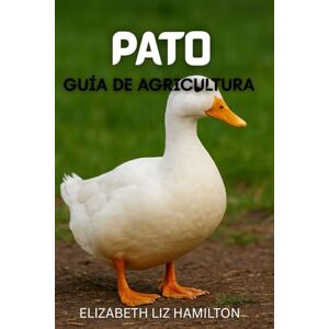LIZ HAMILTON, ELIZABETH GUÍA DE CRIA DE PATOS: Una guía completa para la cría de patos para obtener carne, huevos y ganancias LIZ HAMILTON, ELIZABETH GUÍA DE CRIA DE PATOS: Una guía completa para la cría de patos para obtener carne, huevos y ganancias