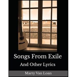 Van Loan, Marty Songs From Exile: And Other Lyrics 2004 2024 Van Loan, Marty Songs From Exile: And Other Lyrics 2004 2024