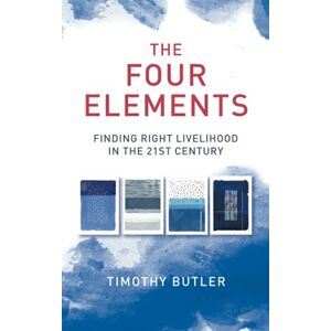 Butler, Timothy The Four Elements: Finding Right Livelihood in the 21st Century Butler, Timothy The Four Elements: Finding Right Livelihood in the 21st Century