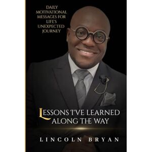 Bryan, Dr Lincoln Lessons I've Learned Along The Way Bryan, Dr Lincoln Lessons I've Learned Along The Way