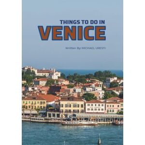 Uresti, Michael Things To Do In Venice: The Smart Traveler's Guide to Explore The City like a local! Uresti, Michael Things To Do In Venice: The Smart Traveler's Guide to Explore The City like a local!