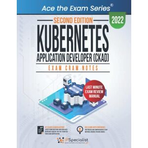 Specialist, IP Kubernetes Application Developer (CKAD): Exam Cram Notes: Second Edition 2022 Specialist, IP Kubernetes Application Developer (CKAD): Exam Cram Notes: Second Edition 2022