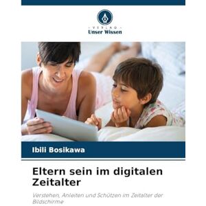 Bosikawa, Ibili Eltern sein im digitalen Zeitalter: Verstehen, Anleiten und Schützen im Zeitalter der Bildschirme Bosikawa, Ibili Eltern sein im digitalen Zeitalter: Verstehen, Anleiten und Schützen im Zeitalter der Bildschirme