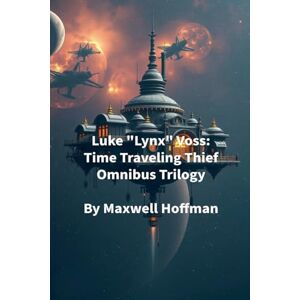Hoffman, Maxwell Luke "Lynx" Voss: Time Traveling Thief Omnibus Trilogy: 4 Hoffman, Maxwell Luke "Lynx" Voss: Time Traveling Thief Omnibus Trilogy: 4