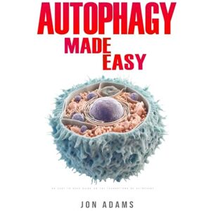 Adams, Jon Autophagy Made Easy: An Easy To Read Guide On The Foundations Of Autophagy Adams, Jon Autophagy Made Easy: An Easy To Read Guide On The Foundations Of Autophagy