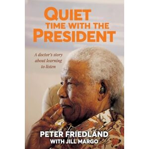 Friedland, Peter Quiet Time With the President: A Doctor’s Story About Learning to Listen Friedland, Peter Quiet Time With the President: A Doctor’s Story About Learning to Listen