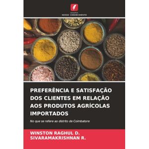 D., WINSTON RAGHUL PREFERÊNCIA E SATISFAÇÃO DOS CLIENTES EM RELAÇÃO AOS PRODUTOS AGRÍCOLAS IMPORTADOS: No que se refere ao distrito de Coimbatore D., WINSTON RAGHUL PREFERÊNCIA E SATISFAÇÃO DOS CLIENTES EM RELAÇÃO AOS PRODUTOS AGRÍCOLAS IMPORTADOS: No que se refere ao distrito de Coimbatore