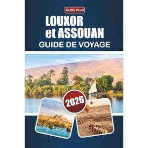 Pauli, Justin LOUXOR et ASSOUAN GUIDE DE VOYAGE 2026: Découvrez des temples anciens, des croisières sur le Nil, la cuisine locale et les expériences culturelles du sud de l'Égypte Pauli, Justin LOUXOR et ASSOUAN GUIDE DE VOYAGE 2026: Découvrez des temples anciens, des croisières sur le Nil, la cuisine locale et les expériences culturelles du sud de l'Égypte