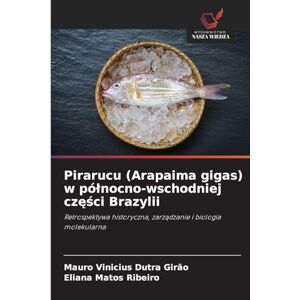 Dutra Girão, Mauro Vinicius Pirarucu (Arapaima gigas) w pólnocno-wschodniej części Brazylii: Retrospektywa historyczna, zarz¿dzanie i biologia molekularna Dutra Girão, Mauro Vinicius Pirarucu (Arapaima gigas) w pólnocno-wschodniej części Brazylii: Retrospektywa historyczna, zarz¿dzanie i biologia molekularna
