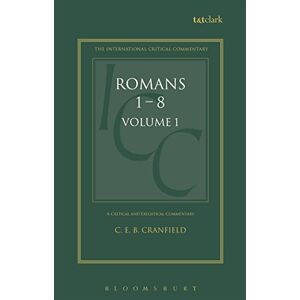 C. E. B. Cranfield Romans: Volume 1: 1-8: v. 1 (International Critical Commentary) C. E. B. Cranfield Romans: Volume 1: 1-8: v. 1 (International Critical Commentary)
