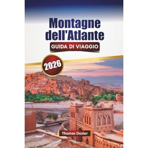 Doster, Thomas Montagne dell'Atlante GUIDA DI VIAGGIO 2026: Scopri i monumenti storici del Marocco, i mercati, la cucina locale, i sentieri escursionistici e le avventure all'aria aperta Doster, Thomas Montagne dell'Atlante GUIDA DI VIAGGIO 2026: Scopri i monumenti storici del Marocco, i mercati, la cucina locale, i sentieri escursionistici e le avventure all'aria aperta