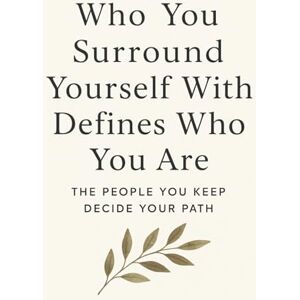 Khanye, Thandolwethu Who You Surround Yourself With Defines Who You Are: THE PEOPLE YOU KEEP DECIDE YOUR PATH Khanye, Thandolwethu Who You Surround Yourself With Defines Who You Are: THE PEOPLE YOU KEEP DECIDE YOUR PATH