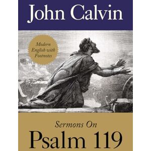 Calvin, John Sermons on Psalm 119 by John Calvin Calvin, John Sermons on Psalm 119 by John Calvin