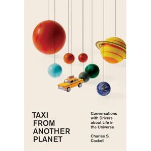 Cockell, Charles S Taxi from Another Planet: Conversations with Drivers about Life in the Universe Cockell, Charles S Taxi from Another Planet: Conversations with Drivers about Life in the Universe
