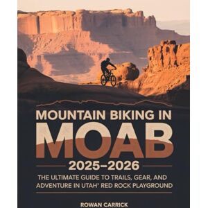 CARRICK, ROWAN MOUNTAIN BIKING IN MOAB 2025-2026(FULL COLOR0: THE ULTIMATE GUIDE TO TRAILS, GEAR, AND ADVENTURE IN UTAH’S RED ROCK PLAYGROUND CARRICK, ROWAN MOUNTAIN BIKING IN MOAB 2025-2026(FULL COLOR0: THE ULTIMATE GUIDE TO TRAILS, GEAR, AND ADVENTURE IN UTAH’S RED ROCK PLAYGROUND