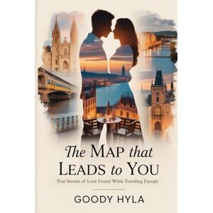 Hyla, Goody The Map that Leads To You: True Stories of Love Found While Traveling Europe Hyla, Goody The Map that Leads To You: True Stories of Love Found While Traveling Europe