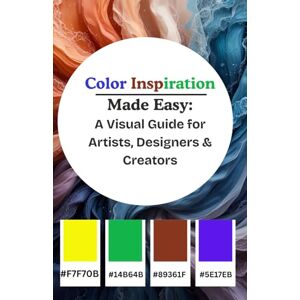 lisa Color Inspiration Made Easy: A Visual Guide for Artists, Designers & Creators: Your Complete Reference for Modern Color Combinations and HEX Codes lisa Color Inspiration Made Easy: A Visual Guide for Artists, Designers & Creators: Your Complete Reference for Modern Color Combinations and HEX Codes
