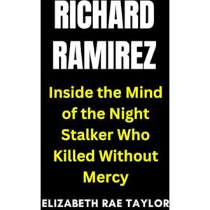 Taylor Richard Ramirez: Inside the Mind of the Night Stalker Who Killed Without Mercy (America’s Infamous Crimes) Taylor Richard Ramirez: Inside the Mind of the Night Stalker Who Killed Without Mercy (America’s Infamous Crimes)