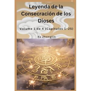 Xu, Zhonglin Leyenda de la Consecración de los Dioses: Volume 1 de 4 (Capítulos 1–25) Xu, Zhonglin Leyenda de la Consecración de los Dioses: Volume 1 de 4 (Capítulos 1–25)