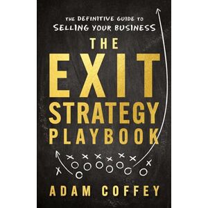 Coffey, Adam The Exit-Strategy Playbook: The Definitive Guide to Selling Your Business Coffey, Adam The Exit-Strategy Playbook: The Definitive Guide to Selling Your Business