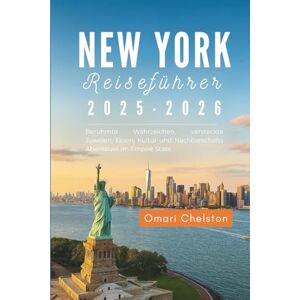 Chelston, Omari New York Reiseführer 2025-2026: Berühmte Wahrzeichen, versteckte Juwelen, Essen, Kultur und Nachbarschafts Abenteuer im Empire State Chelston, Omari New York Reiseführer 2025-2026: Berühmte Wahrzeichen, versteckte Juwelen, Essen, Kultur und Nachbarschafts Abenteuer im Empire State