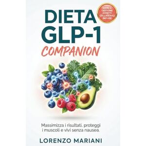 Mariani, Lorenzo Dieta GLP-1 con Ozempic e Wegovy: Guida completa per dimagrire in sicurezza, proteggere i muscoli ed evitare carenze mentre usi i nuovi farmaci dimagranti. Il Manuale Facile ed Essenziale Mariani, Lorenzo Dieta GLP-1 con Ozempic e Wegovy: Guida completa per dimagrire in sicurezza, proteggere i muscoli ed evitare carenze mentre usi i nuovi farmaci dimagranti. Il Manuale Facile ed Essenziale