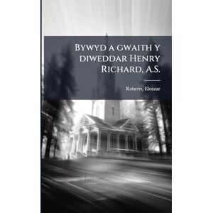 Roberts Bywyd a gwaith y diweddar Henry Richard, A.S. Roberts Bywyd a gwaith y diweddar Henry Richard, A.S.
