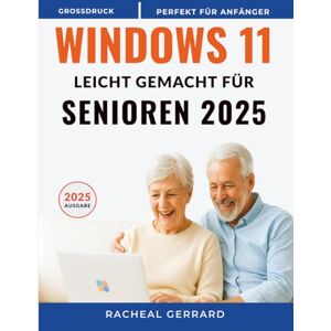 Gerrard, Racheal Windows 11 leicht gemacht für Senioren 2025: Eine einfache, praktische Schritt-für-Schritt-Anleitung für Zero-Tech-Anfänger -Keine Vorkenntnisse erforderlich Gerrard, Racheal Windows 11 leicht gemacht für Senioren 2025: Eine einfache, praktische Schritt-für-Schritt-Anleitung für Zero-Tech-Anfänger -Keine Vorkenntnisse erforderlich