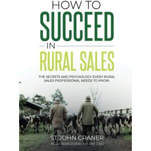 Craner, St John How To Succeed In Rural Sales: The secrets and psychology every rural sales rep needs to know Craner, St John How To Succeed In Rural Sales: The secrets and psychology every rural sales rep needs to know