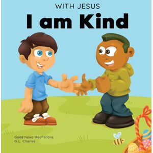 Charles, G L With Jesus I am Kind: An Easter children's Christian story about Jesus' kindness, compassion, and forgiveness to inspire kids to do the same in their daily lives; ages 3-5, 6-8, 9-10 Charles, G L With Jesus I am Kind: An Easter children's Christian story about Jesus' kindness, compassion, and forgiveness to inspire kids to do the same in their daily lives; ages 3-5, 6-8, 9-10