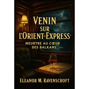 M. Ravenscroft, Eleanor Venin sur l’Orient-Express-Meurtre au cœur des Balkans: Une nuit d’acier, de soie… et de mensonges M. Ravenscroft, Eleanor Venin sur l’Orient-Express-Meurtre au cœur des Balkans: Une nuit d’acier, de soie… et de mensonges