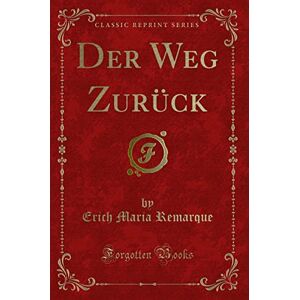 Erich Maria Remarque Der Weg Zurück (Classic Reprint) Erich Maria Remarque Der Weg Zurück (Classic Reprint)
