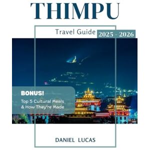 Lucas, Daniel THIMPHU Travel guide 2025 – 2026: Discover the authentic soul of Bhutan where tradition, tranquility, and breathtaking beauty converge. Lucas, Daniel THIMPHU Travel guide 2025 – 2026: Discover the authentic soul of Bhutan where tradition, tranquility, and breathtaking beauty converge.