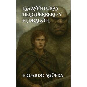 Agüera Villalobos, Eduardo Las aventuras del guerrero y el dragón: Novela fantasía, aventuras y mitología. Lectores de 10 a 18 años. Agüera Villalobos, Eduardo Las aventuras del guerrero y el dragón: Novela fantasía, aventuras y mitología. Lectores de 10 a 18 años.
