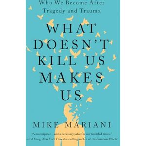 Mariani, Mike What Doesn't Kill Us Makes Us: Who We Become After Tragedy and Trauma Mariani, Mike What Doesn't Kill Us Makes Us: Who We Become After Tragedy and Trauma