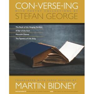 Bidney, Martin Con-verse-ing with Poetry Selections by Stefan George: The Book of the Hanging Gardens, A Year of the Soul, Mournful Dances, The Tapestry of Life, Song Bidney, Martin Con-verse-ing with Poetry Selections by Stefan George: The Book of the Hanging Gardens, A Year of the Soul, Mournful Dances, The Tapestry of Life, Song
