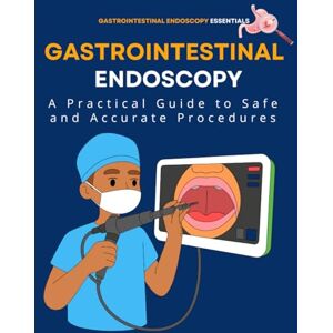 Decrette, Lois Gastrointestinal Endoscopy Essentials : A Practical Guide to Safe and Accurate Procedures Decrette, Lois Gastrointestinal Endoscopy Essentials : A Practical Guide to Safe and Accurate Procedures
