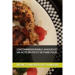 OKO-OLINGOBA, NOÉMET-LANZOROD L’INCOMMENSURABLE AMOUR EST UN ACTE DE FOI ET DE PURE FOLIE OKO-OLINGOBA, NOÉMET-LANZOROD L’INCOMMENSURABLE AMOUR EST UN ACTE DE FOI ET DE PURE FOLIE
