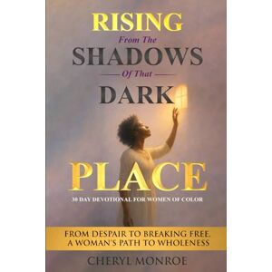 Monroe, Cheryl A RISING From The Shadows Of That Dark Place: From Despair to Breaking Free, A Woman's Path To Wholeness Monroe, Cheryl A RISING From The Shadows Of That Dark Place: From Despair to Breaking Free, A Woman's Path To Wholeness