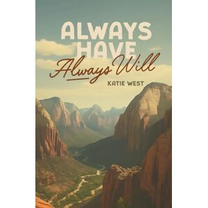 West, Katie Always Have, Always Will: A Big Five Novel (The Big Five) West, Katie Always Have, Always Will: A Big Five Novel (The Big Five)