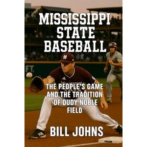 Johns, Bill Mississippi State Baseball: The People’s Game and the Tradition of Dudy Noble Field (The Diamond Republic: College Baseball and the American Imagination) Johns, Bill Mississippi State Baseball: The People’s Game and the Tradition of Dudy Noble Field (The Diamond Republic: College Baseball and the American Imagination)