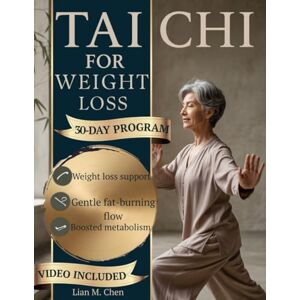 Chen, Lian M. Tai Chi for Weight Loss: A Gentle 30-Day Program to Improve Balance, Boost Daily Energy, and Support Healthy Weight Management After 40 Chen, Lian M. Tai Chi for Weight Loss: A Gentle 30-Day Program to Improve Balance, Boost Daily Energy, and Support Healthy Weight Management After 40