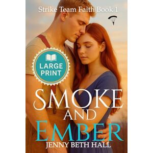 Hall, Jenny Beth Smoke & Ember (Large Print Edition): A Smoke Jumper Second Chance, Off Limits, Romance (Strike Team Faith) Hall, Jenny Beth Smoke & Ember (Large Print Edition): A Smoke Jumper Second Chance, Off Limits, Romance (Strike Team Faith)