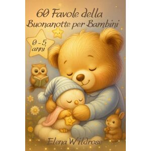Wildrose, Elena Favole della Buonanotte per Bambini 0–3: 60 Storie da 5 Minuti con Filastrocche, Suoni Divertenti e Rime Dolci per Addormentarsi tra Coccole e Sogni Tranquilli Wildrose, Elena Favole della Buonanotte per Bambini 0–3: 60 Storie da 5 Minuti con Filastrocche, Suoni Divertenti e Rime Dolci per Addormentarsi tra Coccole e Sogni Tranquilli