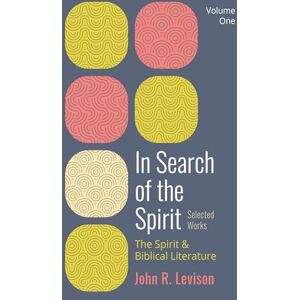 Levison, John R In Search of the Spirit: Selected Works, Volume One: The Spirit and Biblical Literature Levison, John R In Search of the Spirit: Selected Works, Volume One: The Spirit and Biblical Literature